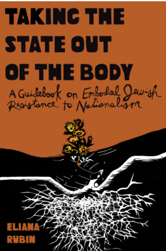 Taking the State Out of the Body: A Guidebook on Embodied Jewish Resistance to Nationalism
