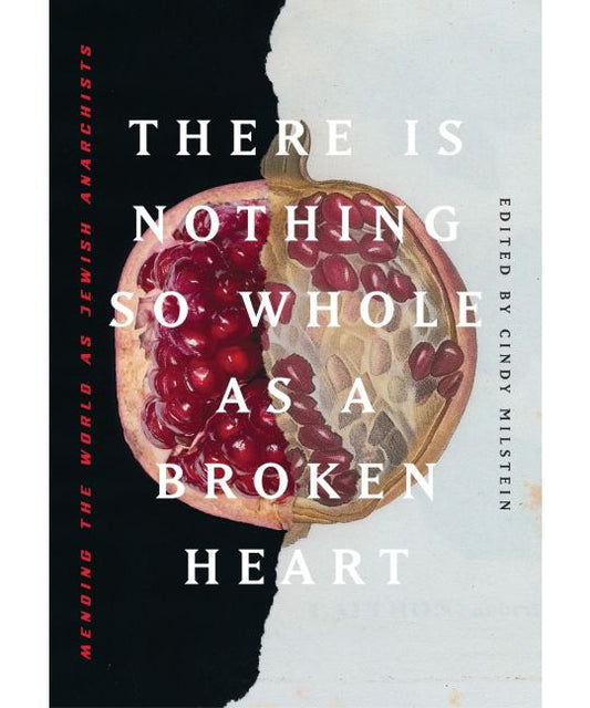 There Is Nothing So Whole as a Broken Heart: Mending the World as Jewish Anarchists