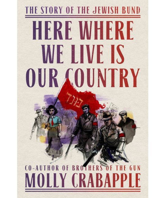 Here Where We Live Is Our Country: The Story of the Jewish Bund~ PREORDER